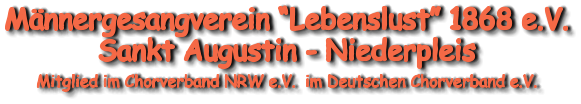 Männergesangverein “Lebenslust” 1868 e.V. Sankt Augustin - Niederpleis  Mitglied im Chorverband NRW e.V.  im Deutschen Chorverband e.V.