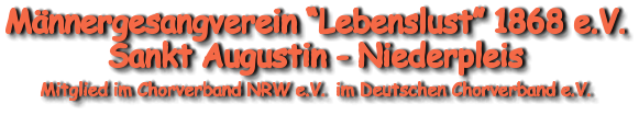 Männergesangverein “Lebenslust” 1868 e.V. Sankt Augustin - Niederpleis  Mitglied im Chorverband NRW e.V.  im Deutschen Chorverband e.V.